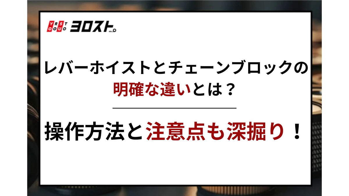 レバーホイストとチェーンブロックの明確な違いとは？操作方法と注意点も深掘り！ – ヨロスト。