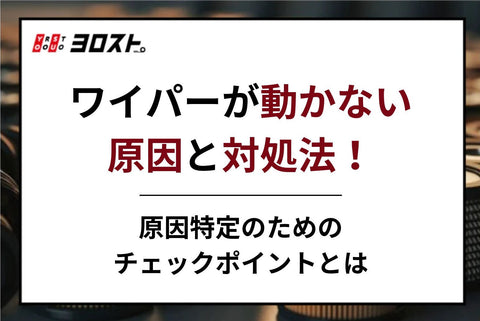 ワイパーが動かない原因と対処法！原因特定のためのチェックポイントとは