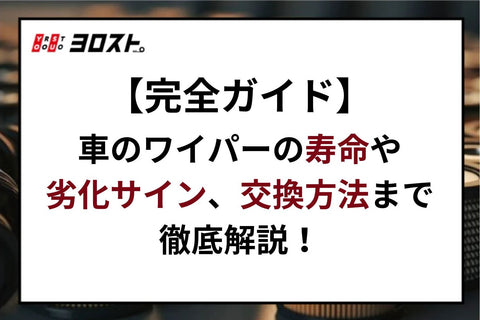 【完全ガイド】車のワイパーの寿命や劣化サイン、交換方法まで徹底解説！