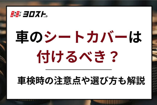 車のシートカバーは付けるべき？車検時の注意点や選び方も解説