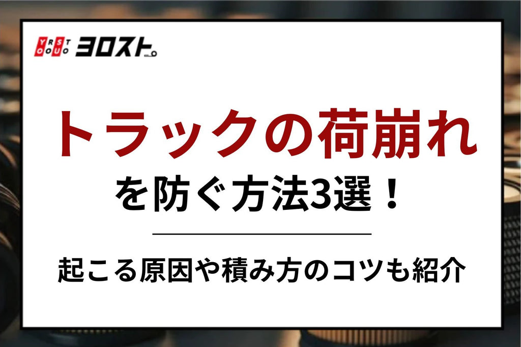 トラックの荷崩れを防ぐ方法3選！起こる原因や積み方のコツも紹介