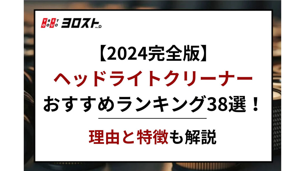 【2024完全版】ヘッドライトクリーナーおすすめランキング38選！理由と特徴も解説