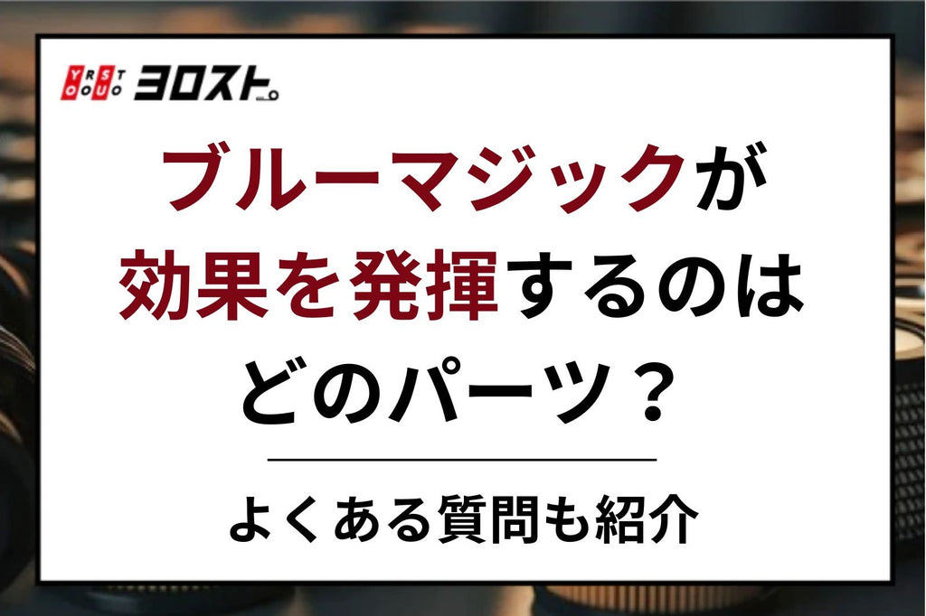 ブルーマジックが効果を発揮するのはどのパーツ？よくある質問も紹介