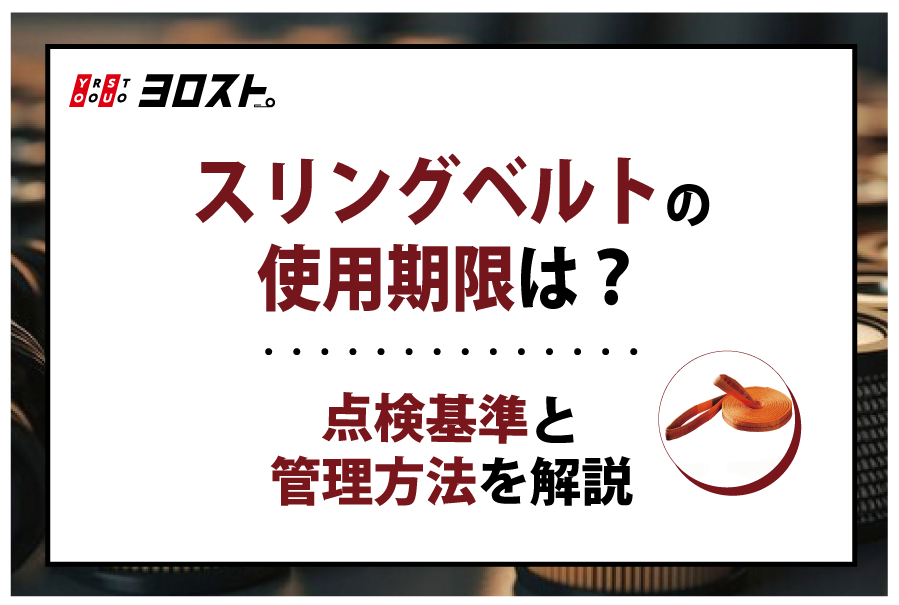 スリングベルトの使用期限は？点検基準と管理方法を解説